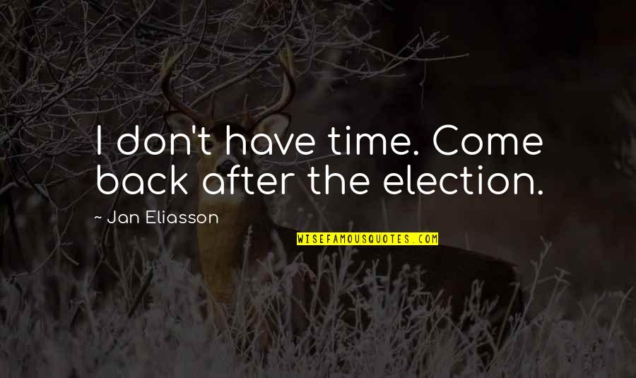 Eliasson Quotes By Jan Eliasson: I don't have time. Come back after the