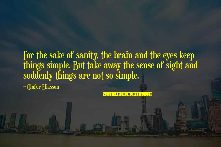 Eliasson Quotes By Olafur Eliasson: For the sake of sanity, the brain and Eliasson Quotes By Olafur Eliasson: For the sake of sanity, the brain and