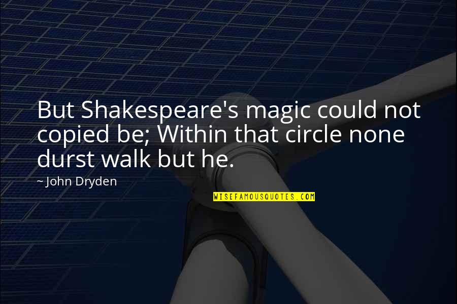 Eliasz Prompt Quotes By John Dryden: But Shakespeare's magic could not copied be; Within