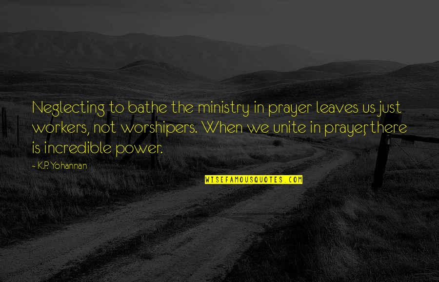 Eliasz Prompt Quotes By K.P. Yohannan: Neglecting to bathe the ministry in prayer leaves
