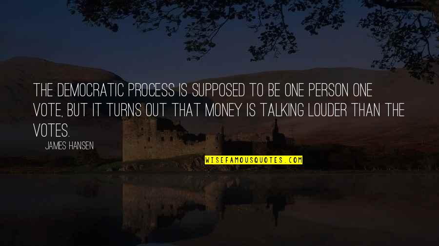 Eliazar Alvarez Quotes By James Hansen: The democratic process is supposed to be one Eliazar Alvarez Quotes By James Hansen: The democratic process is supposed to be one