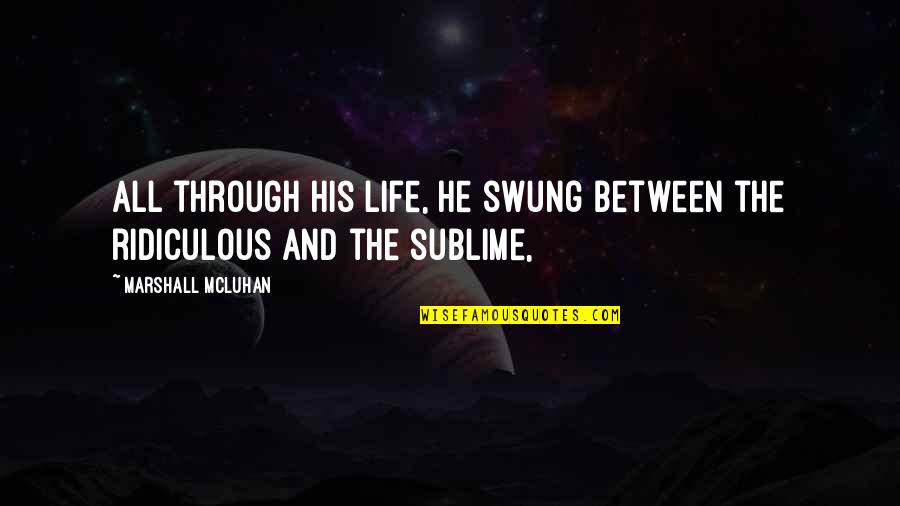 Eliazar Alvarez Quotes By Marshall McLuhan: All through his life, he swung between the Eliazar Alvarez Quotes By Marshall McLuhan: All through his life, he swung between the
