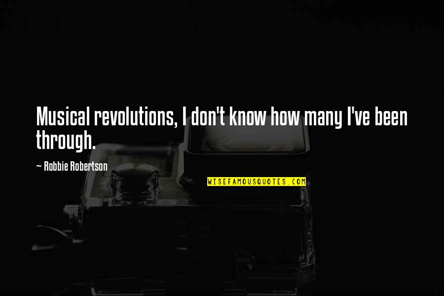 Eliazar Alvarez Quotes By Robbie Robertson: Musical revolutions, I don't know how many I've Eliazar Alvarez Quotes By Robbie Robertson: Musical revolutions, I don't know how many I've