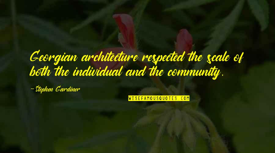 Eliazar Alvarez Quotes By Stephen Gardiner: Georgian architecture respected the scale of both the Eliazar Alvarez Quotes By Stephen Gardiner: Georgian architecture respected the scale of both the