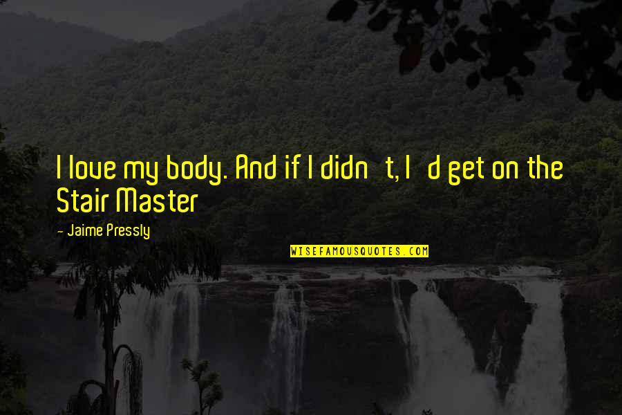 Eliazar Chacha Quotes By Jaime Pressly: I love my body. And if I didn't, Eliazar Chacha Quotes By Jaime Pressly: I love my body. And if I didn't,