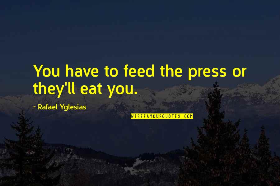 Elibariki Nguma Quotes By Rafael Yglesias: You have to feed the press or they'll Elibariki Nguma Quotes By Rafael Yglesias: You have to feed the press or they'll