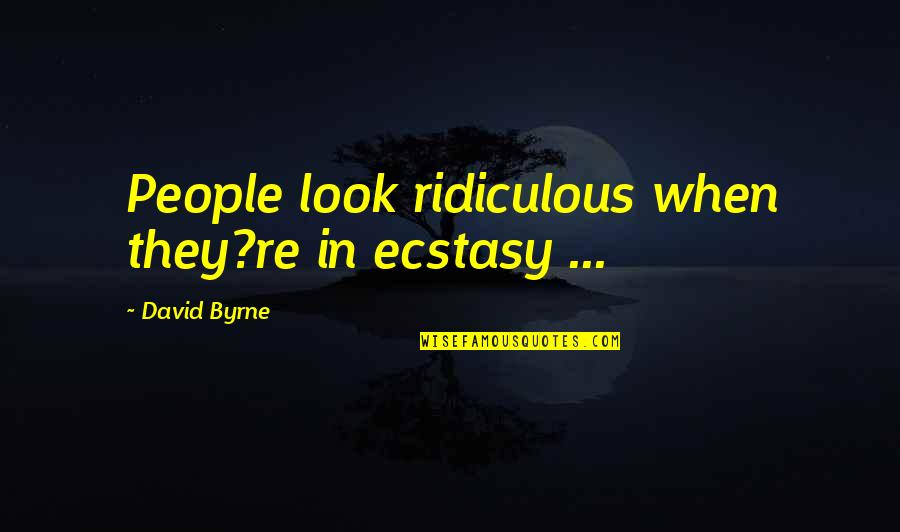 Eliberarea Certificatului Quotes By David Byrne: People look ridiculous when they?re in ecstasy ... Eliberarea Certificatului Quotes By David Byrne: People look ridiculous when they?re in ecstasy ...