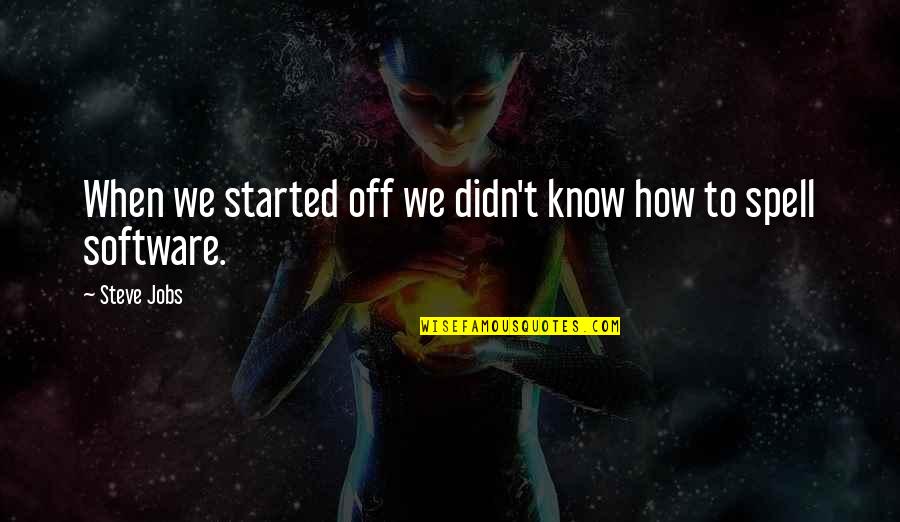 Eliberarea Quotes By Steve Jobs: When we started off we didn't know how