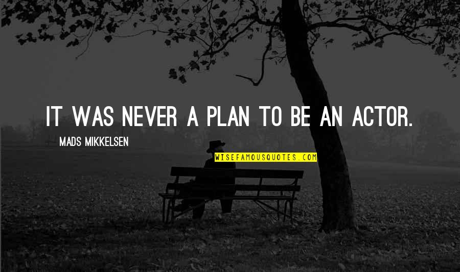 Eliberated Quotes By Mads Mikkelsen: It was never a plan to be an