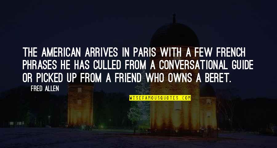 Eliberto Rodriguez Quotes By Fred Allen: The American arrives in Paris with a few Eliberto Rodriguez Quotes By Fred Allen: The American arrives in Paris with a few