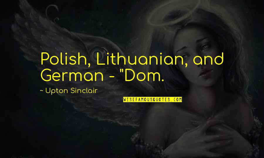 Elices Que Quotes By Upton Sinclair: Polish, Lithuanian, and German - "Dom.