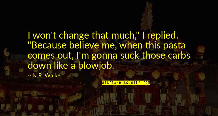 Elicha Quotes By N.R. Walker: I won't change that much," I replied. "Because Elicha Quotes By N.R. Walker: I won't change that much," I replied. "Because