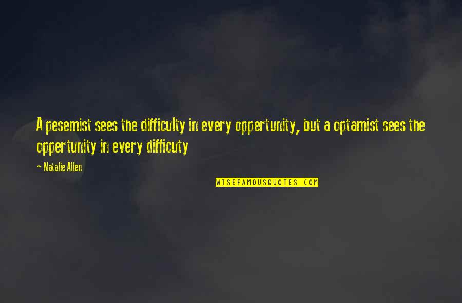 Elichika Quotes By Natalie Allen: A pesemist sees the difficulty in every oppertunity, Elichika Quotes By Natalie Allen: A pesemist sees the difficulty in every oppertunity,