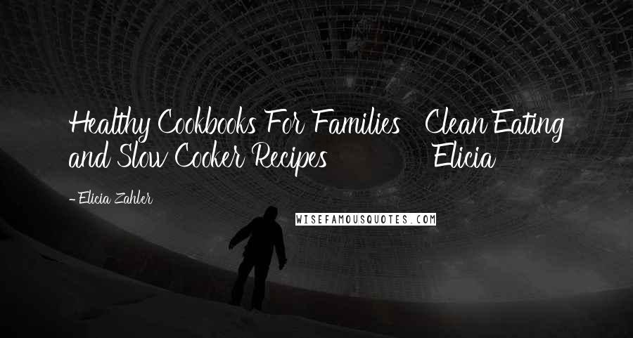 Elicia Zahler quotes: Healthy Cookbooks For Families Clean Eating and Slow Cooker Recipes Elicia