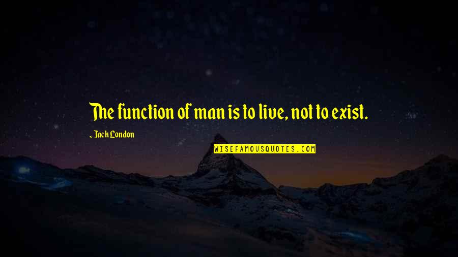 Elicio Hernandez Quotes By Jack London: The function of man is to live, not Elicio Hernandez Quotes By Jack London: The function of man is to live, not
