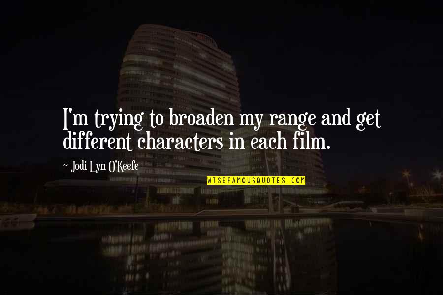 Elicio Hernandez Quotes By Jodi Lyn O'Keefe: I'm trying to broaden my range and get Elicio Hernandez Quotes By Jodi Lyn O'Keefe: I'm trying to broaden my range and get