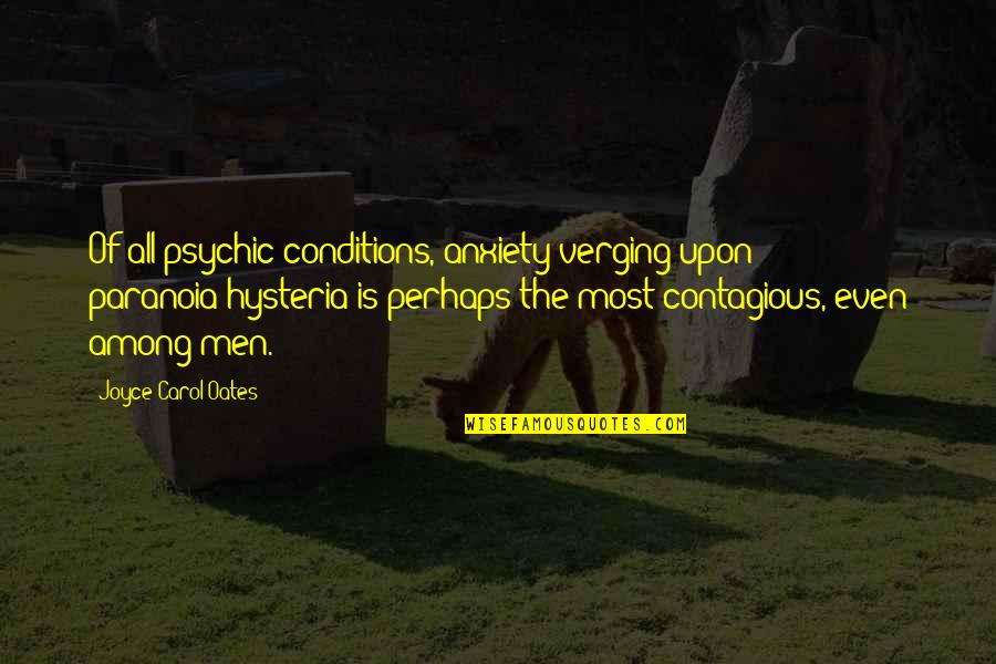 Elicio Hernandez Quotes By Joyce Carol Oates: Of all psychic conditions, anxiety verging upon paranoia/hysteria Elicio Hernandez Quotes By Joyce Carol Oates: Of all psychic conditions, anxiety verging upon paranoia/hysteria
