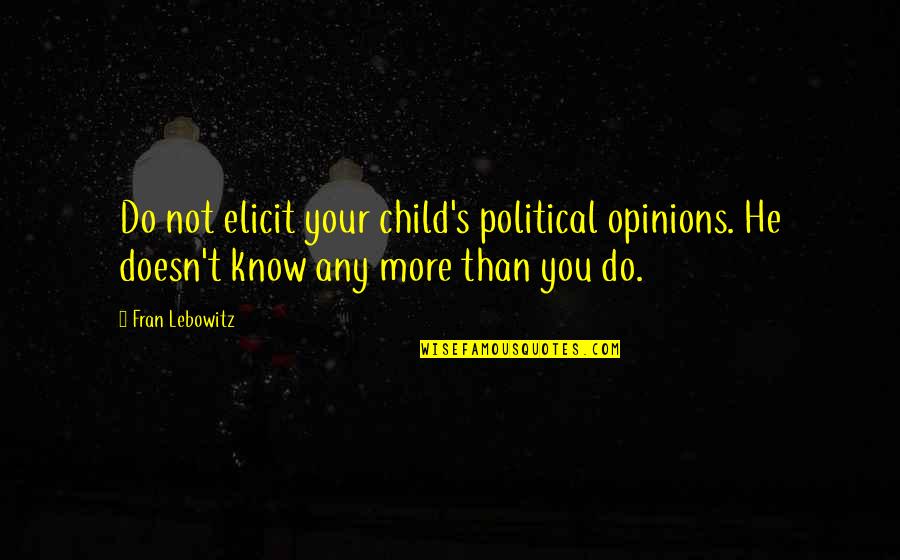 Elicit Quotes By Fran Lebowitz: Do not elicit your child's political opinions. He