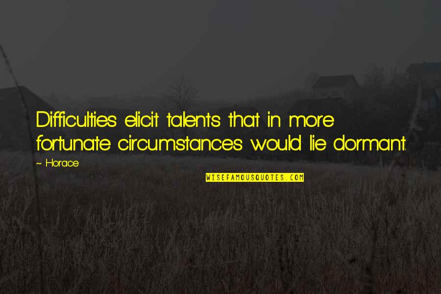 Elicit Quotes By Horace: Difficulties elicit talents that in more fortunate circumstances