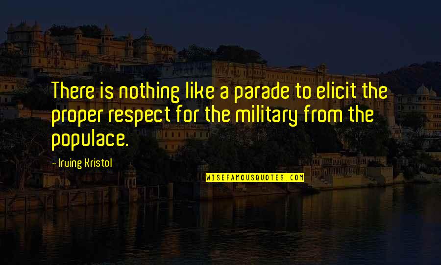 Elicit Quotes By Irving Kristol: There is nothing like a parade to elicit