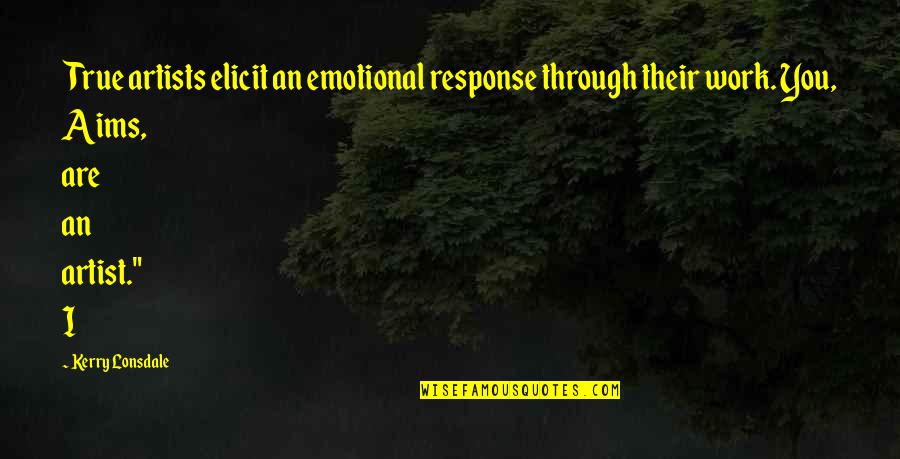 Elicit Quotes By Kerry Lonsdale: True artists elicit an emotional response through their