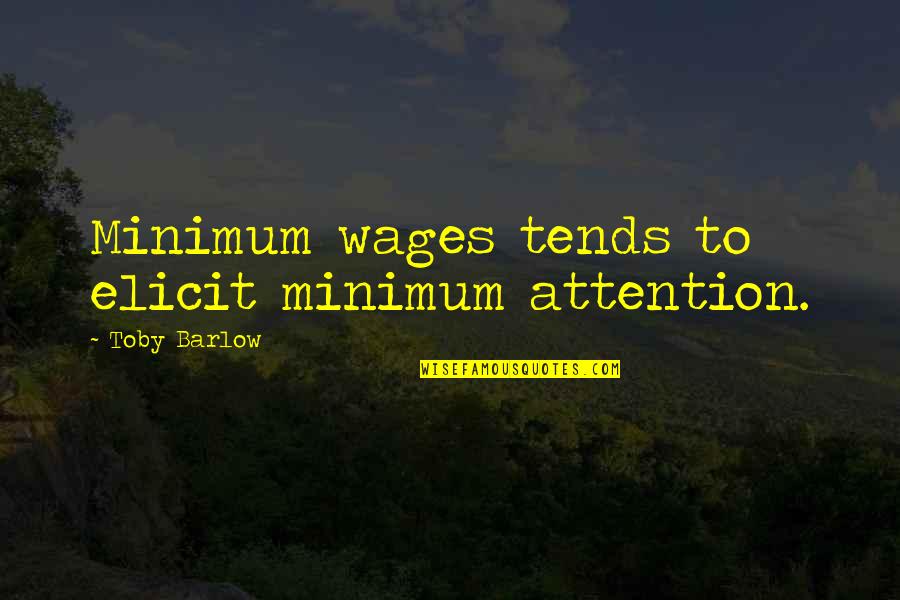 Elicit Quotes By Toby Barlow: Minimum wages tends to elicit minimum attention.
