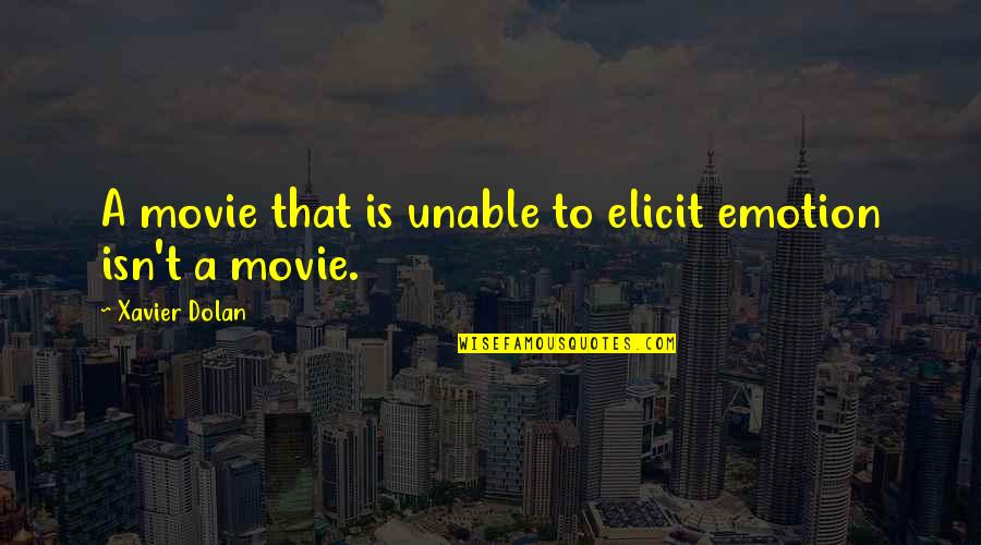 Elicit Quotes By Xavier Dolan: A movie that is unable to elicit emotion