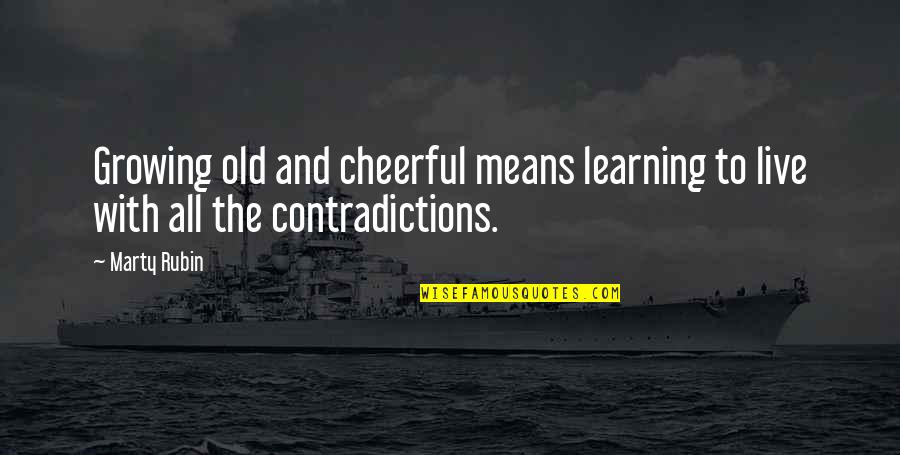 Elicited Quotes By Marty Rubin: Growing old and cheerful means learning to live