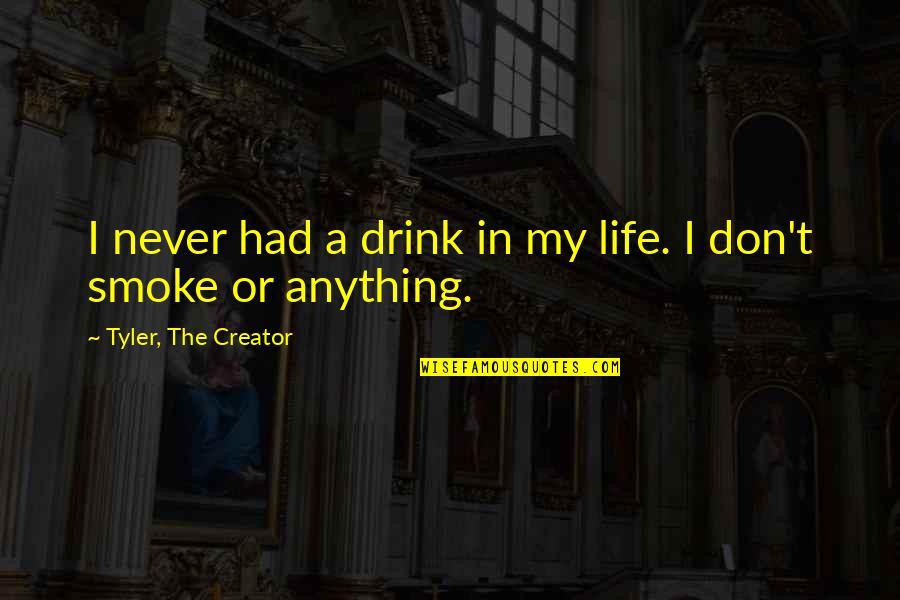 Elicits Pain Quotes By Tyler, The Creator: I never had a drink in my life. Elicits Pain Quotes By Tyler, The Creator: I never had a drink in my life.