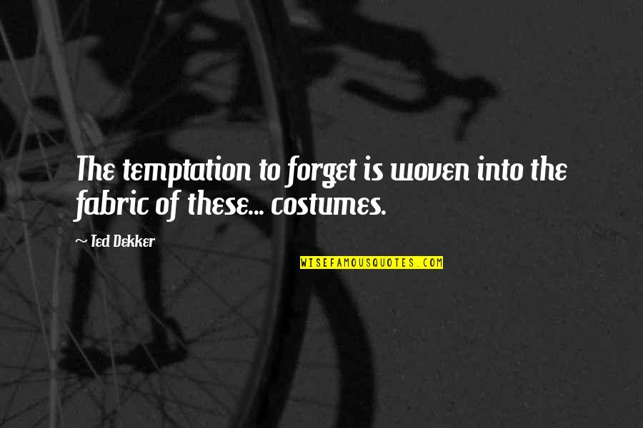 Elicottero A Control Quotes By Ted Dekker: The temptation to forget is woven into the