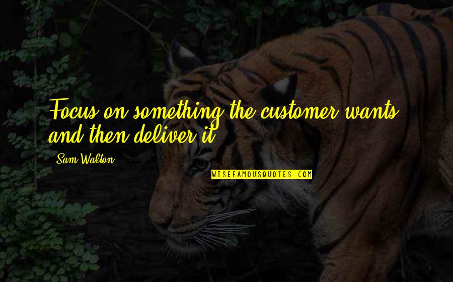 Elicura Chihuailaf Quotes By Sam Walton: Focus on something the customer wants, and then