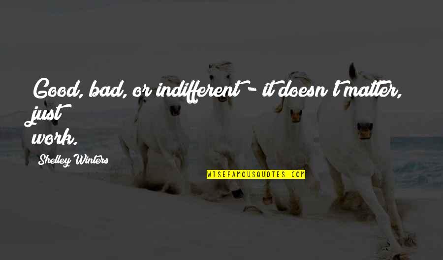 Elidas Smart Quotes By Shelley Winters: Good, bad, or indifferent - it doesn't matter, Elidas Smart Quotes By Shelley Winters: Good, bad, or indifferent - it doesn't matter,