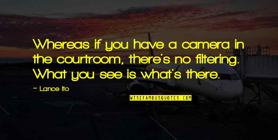 Elide Lochan Quotes By Lance Ito: Whereas if you have a camera in the