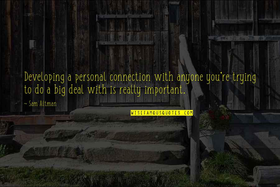 Elided Quotes By Sam Altman: Developing a personal connection with anyone you're trying Elided Quotes By Sam Altman: Developing a personal connection with anyone you're trying