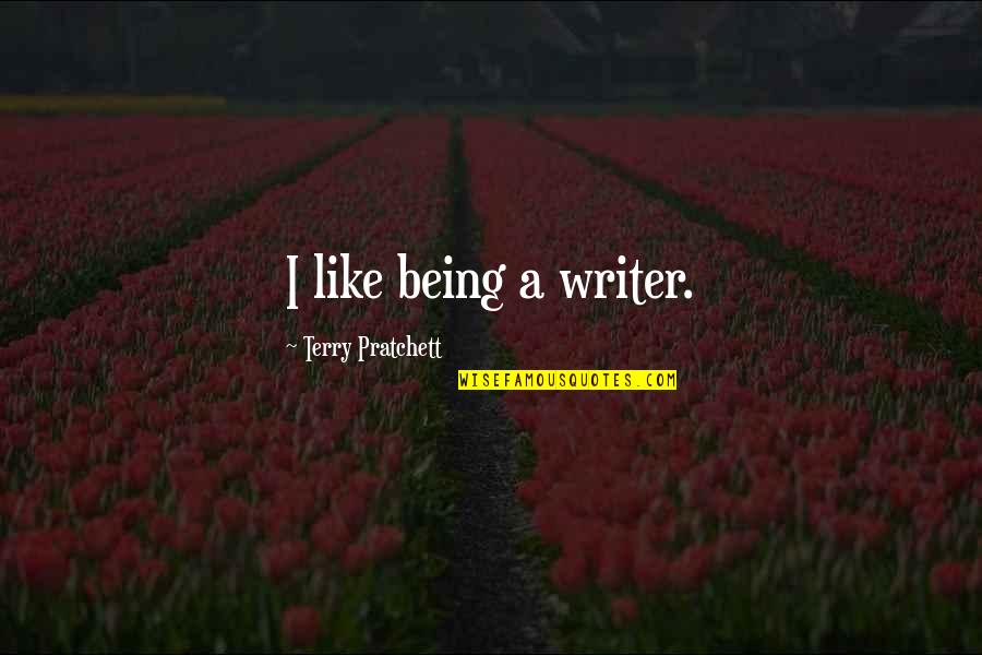 Elided Quotes By Terry Pratchett: I like being a writer. Elided Quotes By Terry Pratchett: I like being a writer.