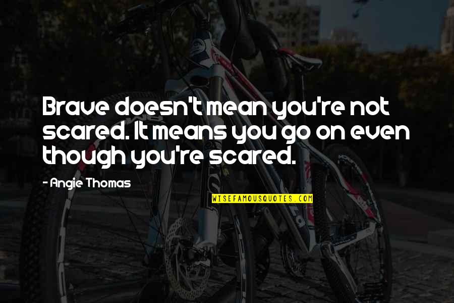 Elides Bacon Quotes By Angie Thomas: Brave doesn't mean you're not scared. It means