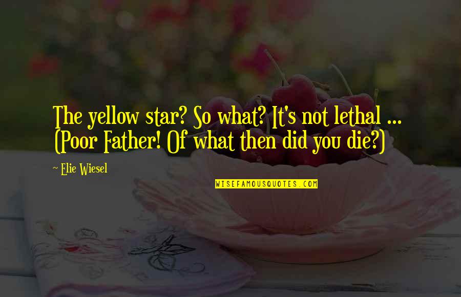 Elie And Father Quotes By Elie Wiesel: The yellow star? So what? It's not lethal