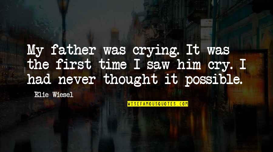 Elie And Father Quotes By Elie Wiesel: My father was crying. It was the first