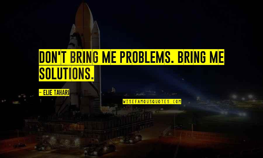 Elie Quotes By Elie Tahari: Don't bring me problems. Bring me solutions.