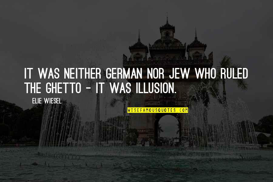 Elie Quotes By Elie Wiesel: It was neither German nor Jew who ruled