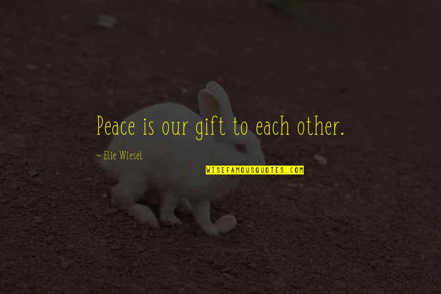 Elie Quotes By Elie Wiesel: Peace is our gift to each other.