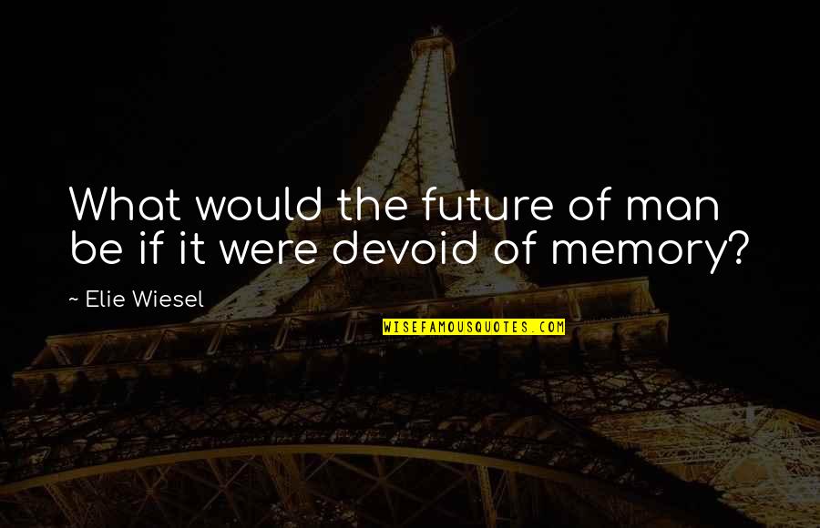 Elie Quotes By Elie Wiesel: What would the future of man be if