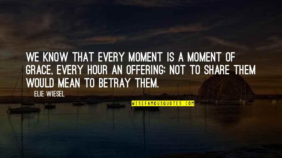 Elie Quotes By Elie Wiesel: We know that every moment is a moment