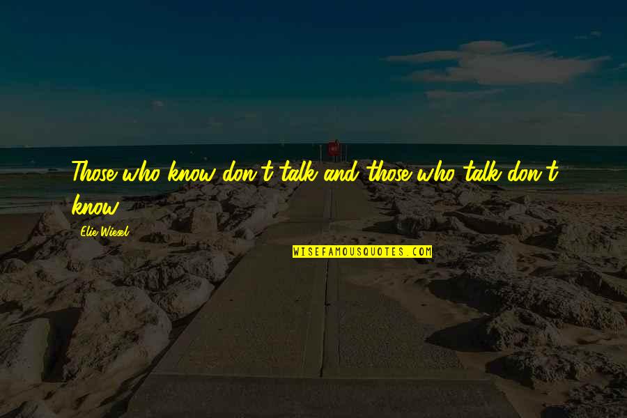 Elie Quotes By Elie Wiesel: Those who know don't talk and those who