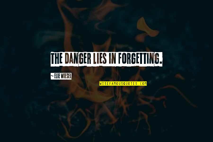 Elie Quotes By Elie Wiesel: The danger lies in forgetting.