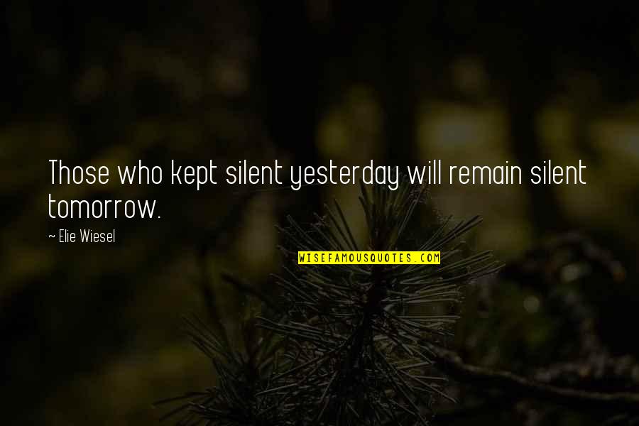 Elie Quotes By Elie Wiesel: Those who kept silent yesterday will remain silent