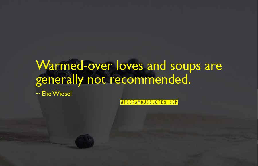 Elie Quotes By Elie Wiesel: Warmed-over loves and soups are generally not recommended.