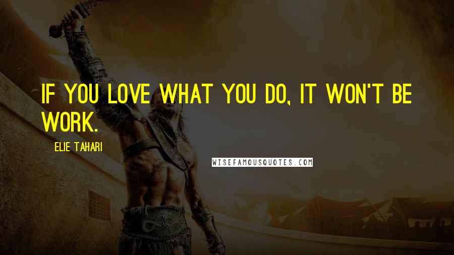 Elie Tahari quotes: If you love what you do, it won't be work.