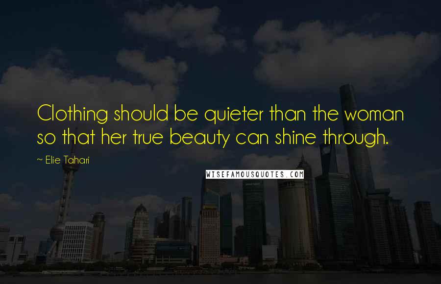 Elie Tahari quotes: Clothing should be quieter than the woman so that her true beauty can shine through.