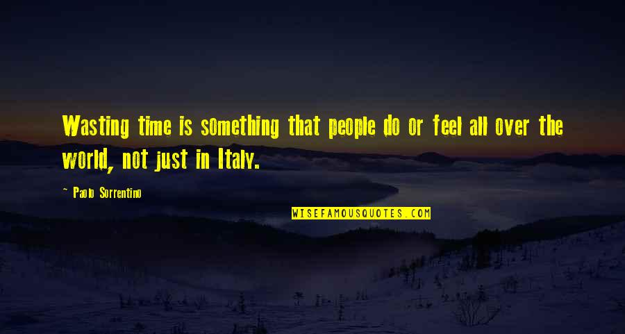 Elie Wiesel And His Father Quotes By Paolo Sorrentino: Wasting time is something that people do or